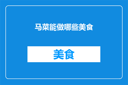 马菜能做哪些美食(马菜，这一独特的食材，究竟能制作出哪些令人垂涎欲滴的美食呢？)