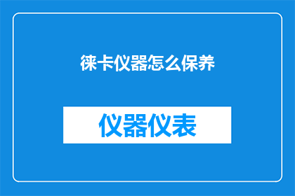 徕卡仪器怎么保养(如何正确保养徕卡仪器以确保其性能和延长使用寿命？)
