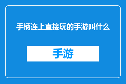 手柄连上直接玩的手游叫什么(手游玩家是否可以直接连接手柄来玩？)