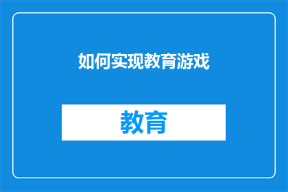如何实现教育游戏(如何设计一款既教育又有趣的游戏？)