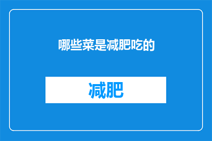 哪些菜是减肥吃的(哪些菜肴适合减肥期间食用？)