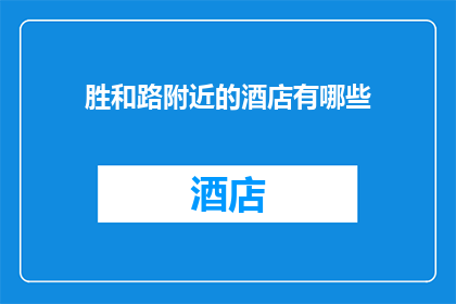 胜和路附近的酒店有哪些(胜和路周边有哪些酒店？)