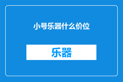 小号乐器什么价位(小号乐器的价格区间是多少？)