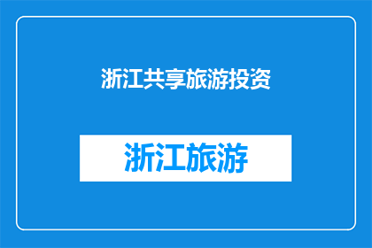 浙江共享旅游投资(浙江共享旅游投资：探索未来旅游业的新模式？)