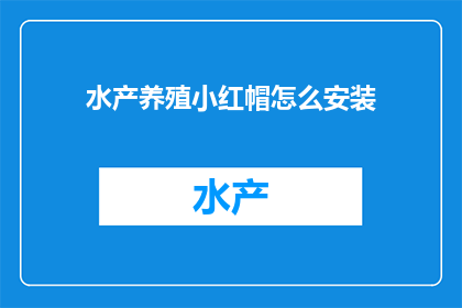 水产养殖小红帽怎么安装(如何为水产养殖安装小红帽系统？)