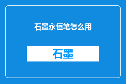 石墨永恒笔怎么用(如何正确使用石墨永恒笔？)