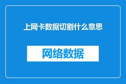 上网卡数据切割什么意思(上网卡数据切割是什么意思？这一疑问句类型的长标题，旨在探讨网络连接中上网卡一词的深层含义及其在数据处理过程中的作用通过分析上网卡的定义功能以及在数据切割中的应用，我们能够更深入地理解这一技术如何帮助优化网络性能和数据处理效率)