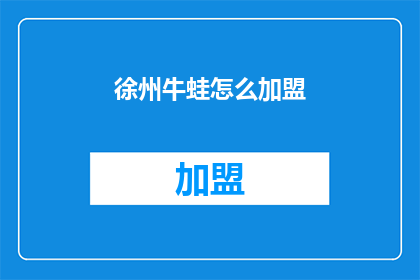 徐州牛蛙怎么加盟(徐州牛蛙加盟的疑问：如何加入成为这一美食品牌的一员？)