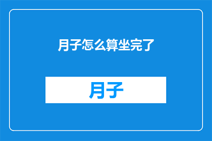 月子怎么算坐完了(如何判断月子期是否已经结束？)
