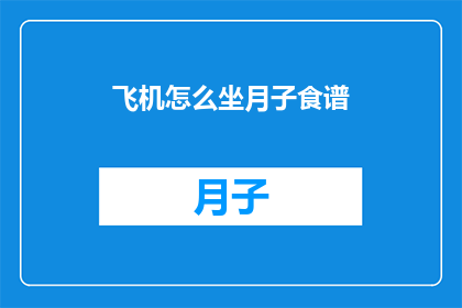 飞机怎么坐月子食谱(如何为坐月子的产妇提供合适的飞机旅行食谱？)