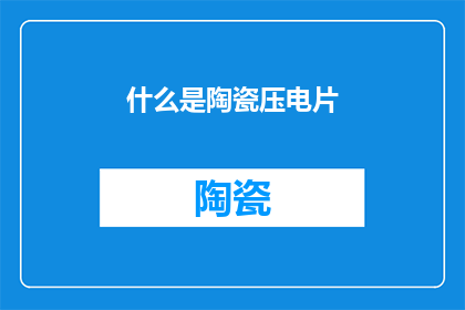 什么是陶瓷压电片(什么是陶瓷压电片？)