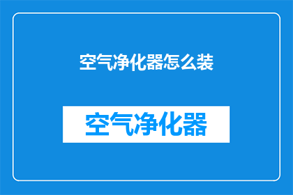 空气净化器怎么装(如何正确安装空气净化器？)