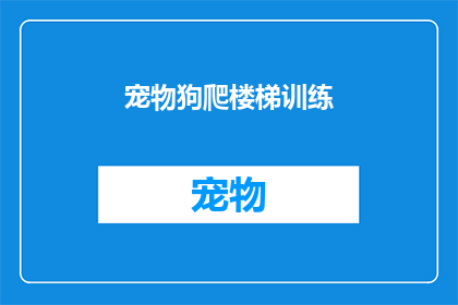 宠物狗爬楼梯训练(如何训练你的宠物狗爬楼梯？)