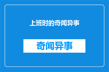 上班时的奇闻异事(上班途中的奇闻异事：你遇到过哪些令人难以置信的工作小插曲？)