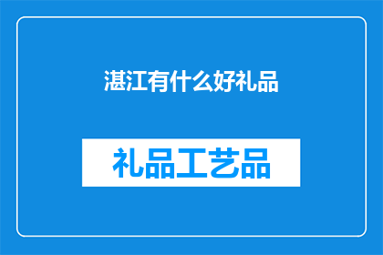 湛江有什么好礼品(湛江有哪些值得推荐的礼品？)