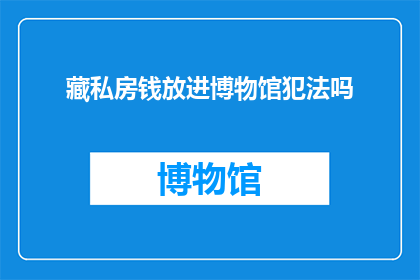藏私房钱放进博物馆犯法吗(将私房钱存放于博物馆是否构成违法行为？)