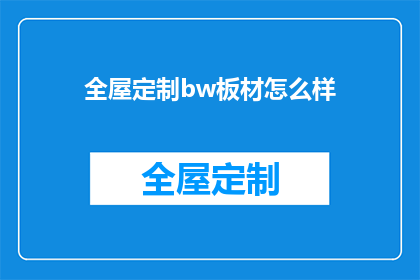 全屋定制bw板材怎么样(全屋定制bw板材的性能如何？是否满足现代家居需求？)