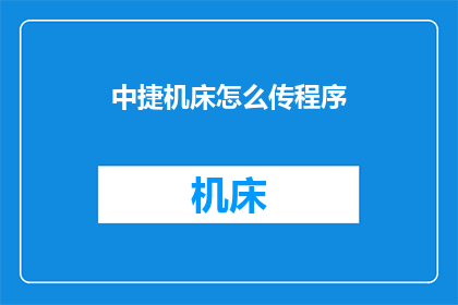 中捷机床怎么传程序(如何将中捷机床的程序进行有效传输？)