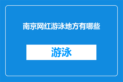 南京网红游泳地方有哪些(南京有哪些网红游泳胜地？)