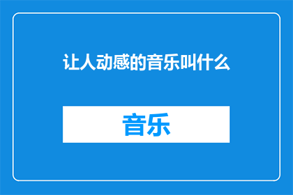 让人动感的音乐叫什么(探索令人心跳加速的音乐，究竟叫什么？)