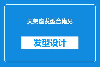 天蝎座发型合集男(天蝎座男士的完美发型：探索适合他们的各种风格选择)