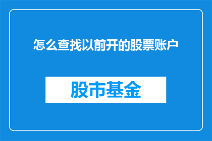 怎么查找以前开的股票账户(如何追溯已关闭的股票账户信息？)