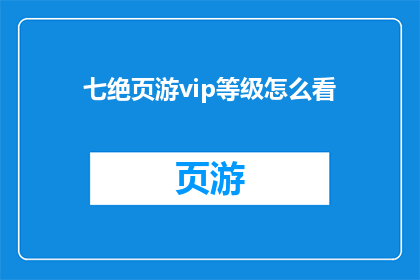 七绝页游vip等级怎么看(如何查看七绝页游VIP等级？)