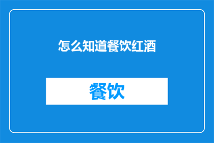 怎么知道餐饮红酒(如何辨别餐饮红酒的品质？)