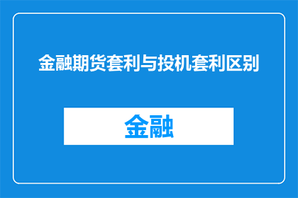 金融期货套利与投机套利区别(金融期货套利与投机套利之间存在哪些关键区别？)