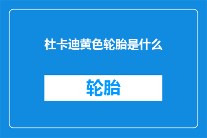 杜卡迪黄色轮胎是什么(杜卡迪黄色轮胎是什么？)