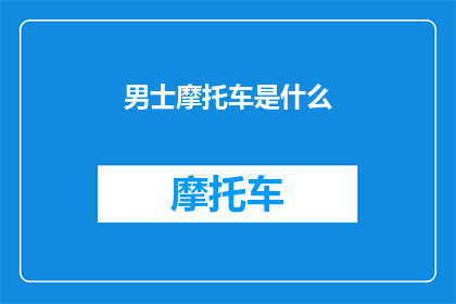 男士摩托车是什么(男士摩托车：是什么让它们成为现代生活方式的象征？)