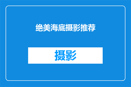 绝美海底摄影推荐(探索绝美海底世界：你不可错过的摄影圣地有哪些？)