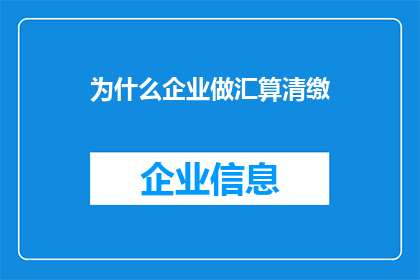 为什么企业做汇算清缴(企业为何需要执行汇算清缴？)