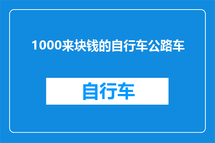 1000来块钱的自行车公路车(1000元预算的公路自行车，是否值得投资？)