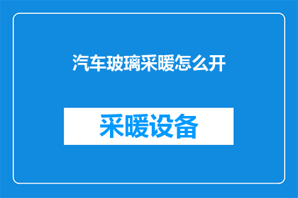 汽车玻璃采暖怎么开(汽车玻璃采暖系统如何正确开启？)