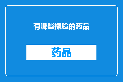 有哪些擦脸的药品(有哪些擦脸药品？)