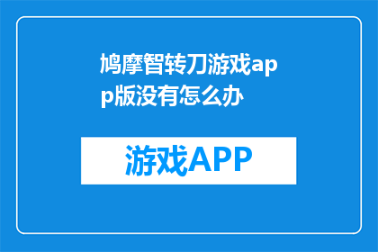 鸠摩智转刀游戏app版没有怎么办(当遇到鸠摩智转刀游戏app版无法使用时，我们该如何应对？)