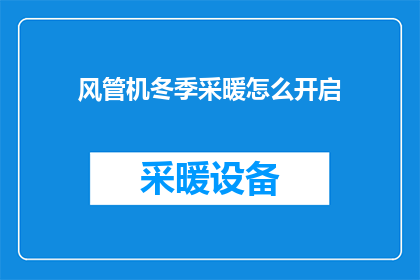 风管机冬季采暖怎么开启(如何正确开启风管机以应对冬季采暖需求？)