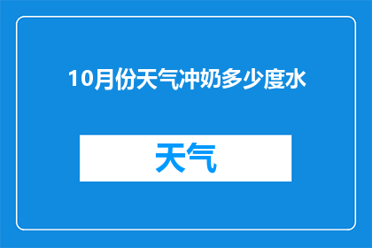 10月份天气冲奶多少度水(在10月份，冲泡奶粉时水温应保持在多少度？)