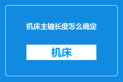 机床主轴长度怎么确定(如何精确确定机床主轴的长度？)