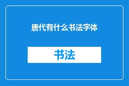唐代有什么书法字体(唐代书法艺术：探索其独特的字体风格与影响)