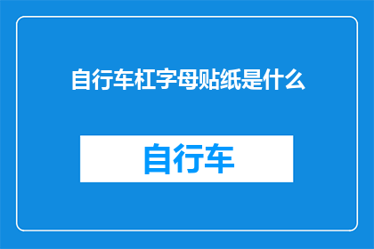 自行车杠字母贴纸是什么(自行车杠上的字母贴纸是什么？)