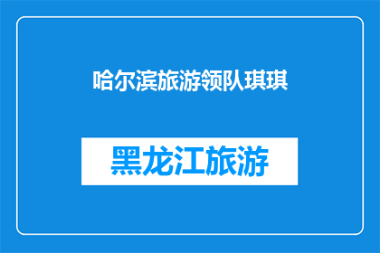 哈尔滨旅游领队琪琪(哈尔滨旅游领队琪琪：引领游客探索东北风情的神秘向导？)