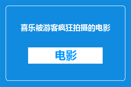 喜乐被游客疯狂拍摄的电影(游客疯狂拍摄下的喜乐，究竟隐藏着怎样的秘密？)