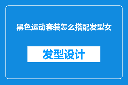 黑色运动套装怎么搭配发型女(如何巧妙搭配黑色运动套装以展现女性魅力？)