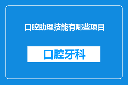 口腔助理技能有哪些项目(口腔助理技能项目有哪些？)