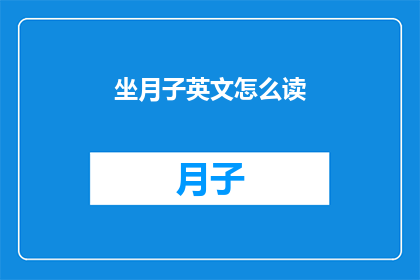 坐月子英文怎么读(坐月子在英文中如何表达？)