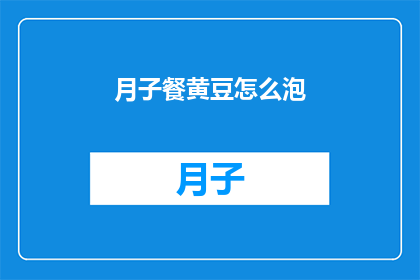 月子餐黄豆怎么泡(如何正确泡制月子餐中的黄豆？)