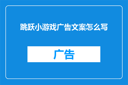 跳跃小游戏广告文案怎么写(如何创作一个引人入胜的跳跃小游戏广告文案？)