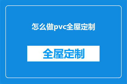 怎么做pvc全屋定制(如何进行PVC全屋定制？)